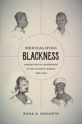 Medicalizing Blackness: Vydanie: Medicína: Vytváranie rasových rozdielov v atlantickom svete, 1780-1840 - Medicalizing Blackness: Making Racial Difference in the Atlantic World, 1780-1840