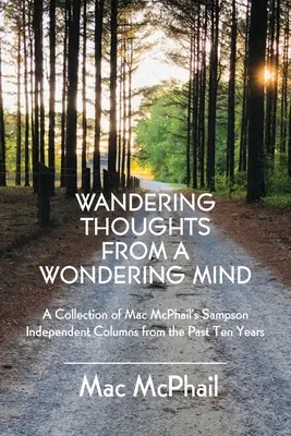 Túlavé myšlienky čudáckej mysle: Zbierka stĺpčekov Maca McPhaila pre Sampson Independent za posledných desať rokov - Wandering Thoughts from a Wondering Mind: A Collection of Mac McPhail's Sampson Independent Columns from the Past Ten Years