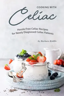Varenie s celiakiou: Bezproblémové recepty pre novo diagnostikovaných pacientov s celiakiou - Cooking with Celiac: Hassle Free Celiac Recipes for Newly Diagnosed Celiac Patients
