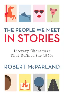 Ľudia, ktorých stretávame v príbehoch: Literárne postavy, ktoré definovali 50. roky 20. storočia - The People We Meet in Stories: Literary Characters That Defined the 1950s
