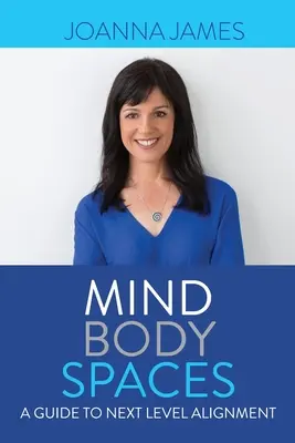 Priestory mysle a tela: Príručka k ďalšej úrovni zosúladenia - Mind Body Spaces: A Guide to Next Level Alignment