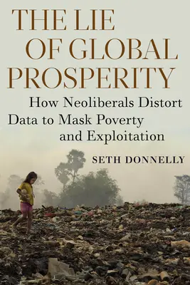 Lež o globálnej prosperite: Ako neoliberáli prekrúcajú údaje, aby zamaskovali chudobu a vykorisťovanie - The Lie of Global Prosperity: How Neoliberals Distort Data to Mask Poverty and Exploitation