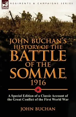 John Buchan's History of the Battle of the Somme, 1916: Special Edition of a Classic Account of the Great Conflict of the First World War - John Buchan's History of the Battle of the Somme, 1916: a Special Edition of a Classic Account of the Great Conflict of the First World War
