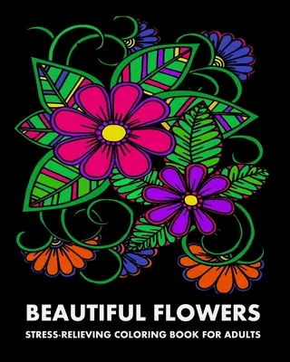 Krásne kvety: Kniha maľovaniek pre dospelých na uvoľnenie stresu - Beautiful Flowers: Stress-Relieving Coloring Book For Adults