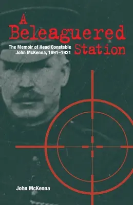 Obliehaná stanica: Spomienky vrchného strážmajstra Johna McKennu, 1891-1921 - A Beleaguered Station: The Memoir of Head Constable John McKenna, 1891-1921
