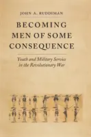 Stať sa mužmi s určitými dôsledkami: Mladosť a vojenská služba v revolučnej vojne - Becoming Men of Some Consequence: Youth and Military Service in the Revolutionary War