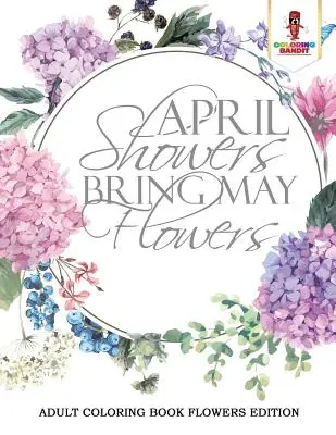 Aprílové dažde prinášajú májové kvety: Kniha na vyfarbovanie pre dospelých Flowers Edition - April Showers Bring May Flowers: Adult Coloring Book Flowers Edition
