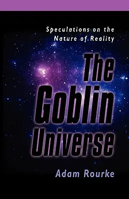 Skriatkovský vesmír: Špekulácie o povahe reality - The Goblin Universe: Speculations on the Nature of Reality