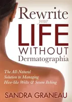 Prepíšte svoj život bez dermatografie: Prírodné riešenie na zvládnutie pľuzgierov a silného svrbenia - Rewrite Your Life Without Dermatographia: The All-Natural Solution to Managing Hive-Like Welts and Severe Itching