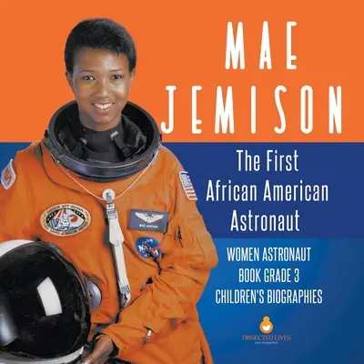 Mae Jemison: Prvá afroamerická astronautka - kniha o astronautkách 3. ročník - detské biografie - Mae Jemison: The First African American Astronaut - Women Astronaut Book Grade 3 - Children's Biographies