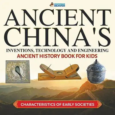 Vynálezy, technológie a technika v starovekej Číne - Kniha o starovekej histórii pre deti - Charakteristika raných spoločností - Ancient China's Inventions, Technology and Engineering - Ancient History Book for Kids - Characteristics of Early Societies