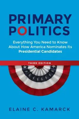 Primárna politika: Všetko, čo potrebujete vedieť o tom, ako Amerika nominuje svojich prezidentských kandidátov - Primary Politics: Everything You Need to Know about How America Nominates Its Presidential Candidates