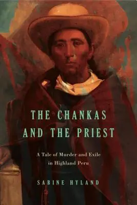 Čanky a kňaz: Príbeh o vražde a vyhnanstve na peruánskej vysočine - The Chankas and the Priest: A Tale of Murder and Exile in Highland Peru
