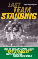 Posledný zostávajúci tím: Ako Steelers a Eagles - Steagles zachránili profesionálny futbal počas druhej svetovej vojny