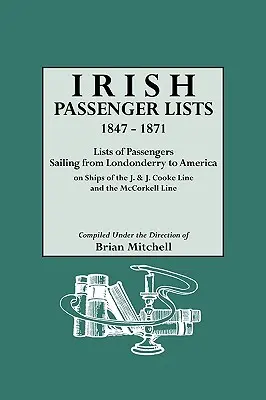Zoznamy írskych cestujúcich, 1847-1871. Zoznamy cestujúcich plaviacich sa z Londonderry do Ameriky na lodiach J. & J. Cooke Line a McCorkell Line - Irish Passenger Lists, 1847-1871. Lists of Passengers Sailing from Londonderry to America on Ships of the J. & J. Cooke Line and the McCorkell Line