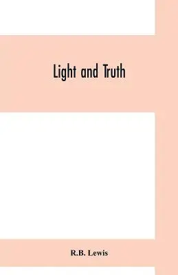 Light and truth; collected from the Bible and ancient and modern history, containing the universal history of the colored and the Indian race, from th