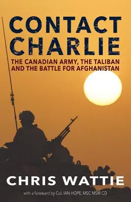 Kontakt Charlie: Kanadská armáda, Taliban a bitka o Afganistan - Contact Charlie: The Canadian Army, the Taliban, and the Battle for Afghanistan