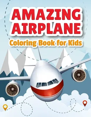 Úžasná kniha na vyfarbovanie lietadiel: Omaľovánky lietadiel pre batoľatá, predškolákov a deti všetkých vekových kategórií - Amazing Airplane Coloring Book: Airplanes Coloring Book for Toddlers, Preschoolers and Kids of All Ages