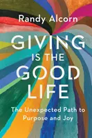 Darovanie je dobrý život: Neočakávaná cesta k cieľu a radosti - Giving Is the Good Life: The Unexpected Path to Purpose and Joy