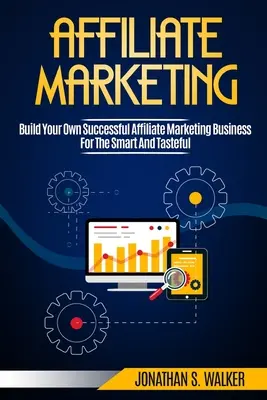 Affiliate marketing: Vybudujte si vlastné úspešné podnikanie v oblasti affiliate marketingu od nuly po šesťmiestnu sumu - Affiliate Marketing: Build Your Own Successful Affiliate Marketing Business from Zero to 6 Figures