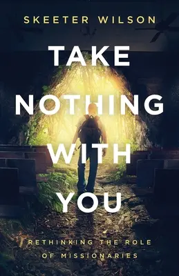 Nič si so sebou neber: Prehodnotenie úlohy misionárov - Take Nothing With You: Rethinking the Role of Missionaries