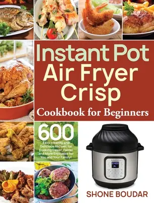 Instant Pot Air Fryer Crisp Cookbook for Beginners (Kuchárska kniha pre začiatočníkov): Knižná publikácia: 600 jednoduchých, zdravých a chutných receptov na jednoduchšie, rýchlejšie a príjemnejšie varenie pre vás a - Instant Pot Air Fryer Crisp Cookbook for Beginners: 600 Easy, Healthy and Delicious Recipes for Cooking Easier, Faster and More Enjoyable for You and