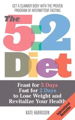Diéta 5:2: Hody 5 dní a pôst 2 dni, aby ste schudli a zmenili svoje zdravie - 5: 2 Diet: Feast for 5 Days, Fast for 2 Days to Lose Weight and Revitalize Your Health