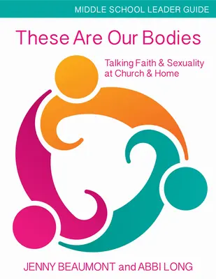 These Are Our Bodies, Middle School Leader Guide (Príručka pre vedúcich stredných škôl): Hovoriť o viere a sexualite v kostole a doma - These Are Our Bodies, Middle School Leader Guide: Talking Faith & Sexuality at Church & Home