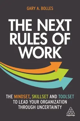 Ďalšie pravidlá práce: Vychádzajúc z neistoty, vieme, ako viesť svoju organizáciu v čase neistoty: The Mindset, Skillset and Toolset to Lead Your Organization Through Uncertainty - The Next Rules of Work: The Mindset, Skillset and Toolset to Lead Your Organization Through Uncertainty