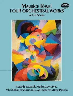 Štyri orchestrálne diela v plnej partitúre: Rapsodie Espagnole, Mother Goose Suite, Valses Nobles Et Sentimentales a Pavane for a Dead Princess - Four Orchestral Works in Full Score: Rapsodie Espagnole, Mother Goose Suite, Valses Nobles Et Sentimentales, and Pavane for a Dead Princess