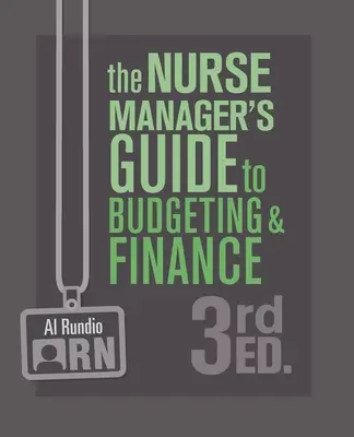 Sprievodca manažéra pre zdravotné sestry v oblasti rozpočtu a financií, 3. vydanie - The Nurse Manager's Guide to Budgeting and Finance, 3rd Edition