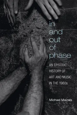 Vo fáze a mimo fázy: Epizodické dejiny umenia a hudby v 60. rokoch 20. storočia - In and Out of Phase: An Episodic History of Art and Music in the 1960s