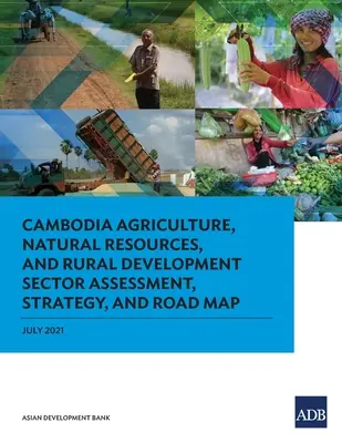 Kambodža Hodnotenie, stratégia a plán pre sektor poľnohospodárstva, prírodných zdrojov a rozvoja vidieka - Cambodia Agriculture, Natural Resources, and Rural Development Sector Assessment, Strategy, and Road Map