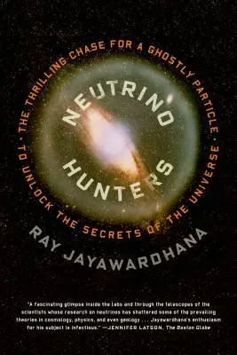 Lovci neutrín: Lovci neutrín: Napínavá honba za prízračnou časticou, ktorá odhalí tajomstvá vesmíru - Neutrino Hunters: The Thrilling Chase for a Ghostly Particle to Unlock the Secrets of the Universe