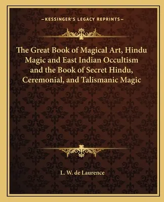 Veľká kniha magického umenia, hinduistickej mágie a východoindického okultizmu a kniha tajnej hinduistickej, obradnej a talizmanickej mágie - The Great Book of Magical Art, Hindu Magic and East Indian Occultism and the Book of Secret Hindu, Ceremonial, and Talismanic Magic