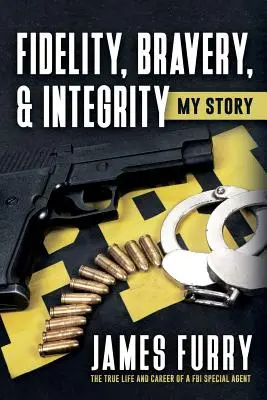 Vernosť, odvaha a čestnosť: Môj príbeh: Príbeh: Pravdivý život a kariéra špeciálneho agenta FBI - Fidelity, Bravery, & Integrity: My Story: The True Life and Career of a FBI Special Agent