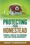 Ochrana vašej usadlosti: Používanie pušky na obranu života na vašom pozemku - Protecting Your Homestead: Using a Rifle to Defend Life on Your Property