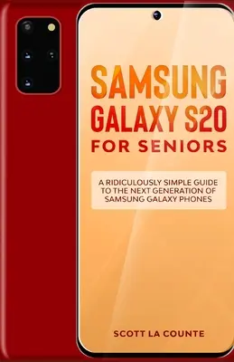 Samsung Galaxy S20 pre seniorov: Vychytávky pre používateľov telefónov Samsung Galaxy: mimoriadne jednoduchý sprievodca novou generáciou telefónov Samsung Galaxy - Samsung Galaxy S20 For Seniors: A Riculously Simple Guide To the Next Generation of Samsung Galaxy Phones