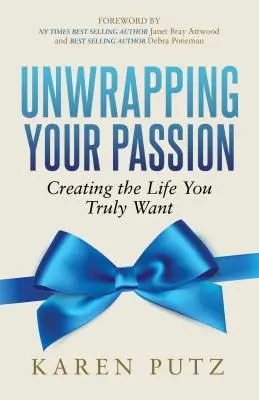 Rozbaľte svoju vášeň: Vytvorte si život, po ktorom skutočne túžite - Unwrapping Your Passion: Creating the Life You Truly Want