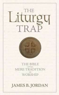 Pasca liturgie: Biblia verzus obyčajná tradícia v bohoslužbe - The Liturgy Trap: The Bible Versus Mere Tradition in Worship
