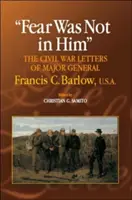Strach v ňom nebol: Barlowa, U.S.a. - Fear Was Not in Him: The Civil War Letters of General Francis C. Barlow, U.S.a