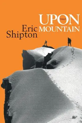 Na tej hore: Prvá autobiografia legendárneho horolezca Erica Shiptona - Upon That Mountain: The first autobiography of the legendary mountaineer Eric Shipton