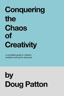 Prekonávanie chaosu kreativity: Kompletný sprievodca tvorivým riešením problémov pre každého - Conquering the Chaos of Creativity: A complete guide to creative problem-solving for everyone