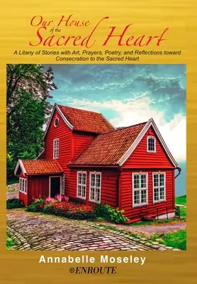Náš dom Najsvätejšieho srdca: Vydanie: Litánie príbehov s umením, modlitbami a zamysleniami - Our House of the Sacred Heart: A Litany of Stories with Art, Prayers, and Reflections