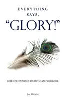 Všetko hovorí, SLÁVA!: Veda odhaľuje darwinovský folklór - Everything Says, GLORY!: Science Exposes Darwinian Folklore
