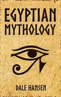 Egyptská mytológia: Príbehy o egyptských bohoch, bohyniach, faraónoch a dedičstve starovekého Egypta - Egyptian Mythology: Tales of Egyptian Gods, Goddesses, Pharaohs, & the Legacy of Ancient Egypt