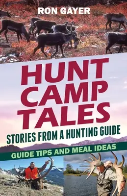 Príbehy z poľovníckeho tábora - príbehy poľovníckeho sprievodcu: Tipy a nápady na jedlá pre sprievodcov - Hunt Camp Tales - stories from a hunting guide: Guide Tips and Meal Ideas