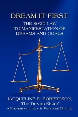 Najprv si to vysnívaj: Zákon 80/20 na uskutočnenie snov a cieľov - Dream It First: The 80/20 Law to Manifestation of Dreams and Goals