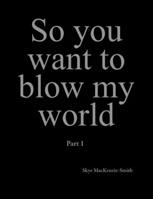 Tak ty chceš rozvrátiť môj svet: Časť 1 - So you want to blow my world: Part 1