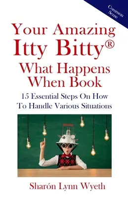 Vaša úžasná kniha Itty Bitty(R) Čo sa stane, keď: 15 základných krokov, ako zvládnuť rôzne situácie - Your Amazing Itty Bitty(R) What Happens When Book: 15 Essential Steps On How To Handle Various Situations